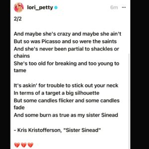 Lori Petty Instagram - - Sister Sinead...ahead of the pack, fled the pack, brutally destroyed by the pack for tellin' on the pack.

Please #swipe and read one of our greatest poet's tribute. 

"Sister Sinead" by Kris Kristofferson. 💔💔💔