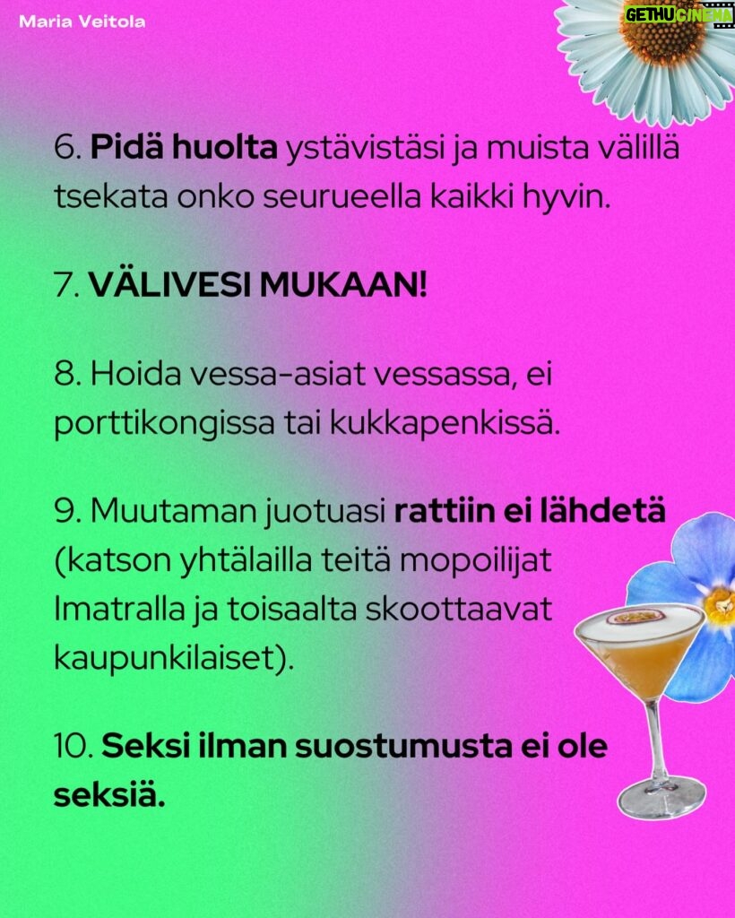 Maria Veitola Instagram - Vappu on hei ovella, nyt meille kuolevaisillekin. Vappua jo viikkoja juhlinut haalarikansa on nimittäin ymmärrykseni tuolla puolen ja ainoa selitys ilmiölle on, että ilmeisesti en osaa pitää hauskaa. 😸 Vappu ei nimittäin ole mikään suosikkijuhlani. Antipatiani tätä sinänsä aivan ihanaa kevään avausta kohtaan liittyy ihmisten käyttäymiseen juhlapyhinä. Kännissä kun sitä tulee tehtyä ja sanottua kaikkea typerää. Vappuun liittyy keskeisesti alkoholin runsas kuluttaminen ja sen myötä vapautunut, jopa sekopäinen käytös. Jospa tämä vuosi kuitenkin olla erilainen? Olen kokenut vapun jo 51 kertaa ja siksi tein muistilistan kaikille juhlijoille. 🌸 Kaiken hauskuuden ja hulluuden keskellä on nimittäin hyvä pitää mielessä muutama perusasia. Nämä muuten sopivat moneen juhlaan. Suosittelen siksikin jakamaan tätä postausta eteenpäin. Turvallisempien ja ihanampien juhlien puolesta, nyt ja aina! 💘