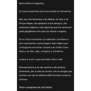 Marina Mota Instagram - Caro @luis.osorio.oficial, deixo-lhe um abraço com o mesmo carinho com que escreveu a meu respeito. Dei conta, que nem eu saberia descrever-me tão exacta e profundamente. Não me refiro, obviamente, ao que opina sobre mim enquanto artista ou atriz, isso não consigo avaliar, mas sim enquanto Mulher, Pessoa, Gente.
Quero que saiba que lhe fico grata por este retrato.
Mais um abraço
Obrigada
@teatropraga
@cgardens @andre_e_teodosio
#teatro #parquemayer #fado