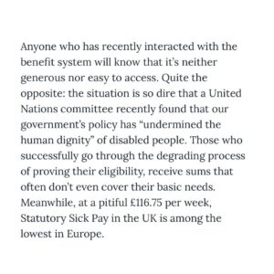 Nadia Whittome Instagram - For @leftlionmagazine, I wrote about the Tories’ attacks on benefit claimants.

Shaming people who are disabled or unwell won’t magically make them fit to work. Neither will plunging them into destitution.

We need a welfare system that treats people with dignity.

This #MentalHealthAwarenessWeek, we don’t need platitudes.

People struggling with mental illness need:

- Well funded NHS services
- A welfare system that doesn’t dehumanise them
- An end to the stigma which the Tory government is perpetuating.

Link in bio.