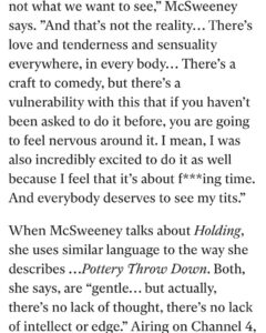 Siobhán McSweeney Instagram - “Everyone deserves to see my tits” 
On this #mothersday I think it’s only right that I do my dear ole mam proud by swearing like a trooper  and talking about sex. Nothing Mary O’Neill would have loved more. 😩🤣 Have a read if you want to hear about my tits.  And have a look at #holding @itv if you want to see my tits. Special mention to Brónagh McAuley our intimacy director and of course of crew. The best crew in the world. Tune in tomorrow for the next episode. Thanks for watching. And reading. And thank you to my TITS 

https://www.independent.co.uk/arts-entertainment/tv/features/siobhan-mcsweeney-holding-derry-girls-b2044065.html?amp
