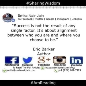Smita Nair Jain Instagram - “Success is not the result of any single factor. It’s about alignment between who you are and where you choose to be.” - Eric Barker,  Author

#amreading #copypaste #diversity #equality #feminism #genderequality #heforshe #leadership #sharingwisdom #smitanairjain #tedxspeakers #tedxtalks #womenboss #womencreate #womendigital #womenempowerment #womeninbiz #womeninbusiness #womenindatascience #womeninengineering #womeninfinance #womeninleadership #womeninpower #womeninstem #womenintech #womenintheword #womenonboard #womenpower #womenstyle #womenwhocode