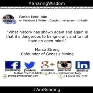 Smita Nair Jain Instagram - “What history has shown again and again is that it’s dangerous to be ignorant and to not have an open mind.” Marco Streng
Cofounder of Genesis Mining 
#amreading #copypaste #diversity #equality #feminism #genderequality #heforshe #leadership #sharingwisdom #smitanairjain #tedxspeakers #tedxtalks #womenboss #womencreate #womendigital #womenempowerment #womeninbiz #womeninbusiness #womenindatascience #womeninengineering #womeninfinance #womeninleadership #womeninpower #womeninstem #womenintech #womenintheword #womenonboard #womenpower #womenstyle #womenwhocode