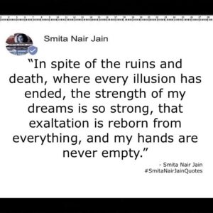 Smita Nair Jain Instagram - “In spite of the ruins and death, where every illusion has ended, the strength of my dreams is so strong, that exaltation is reborn from everything, and my hands are never empty.” #SmitaNairJain #SmitaNairJainQuotes
