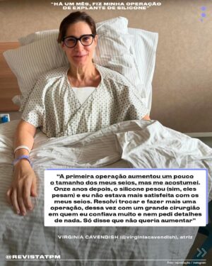 Virginia Cavendish Instagram - “Passado um mês da minha cirurgia, posso dizer que não é uma recuperação fácil, mas me sinto mais e mais aliviada – não só por conta do peso que eu carregava, mas porque me sinto em harmonia com quem eu sou hoje em dia. Uma mulher mais consciente, livre, leve e com o corpo que decidi ter”, contou a atriz Virginia Cavendish (@virginiacavendish) sobre seu processo de retirada do silicone. Depois de duas décadas com os implantes que colocou meio sem pensar, quando pareciam haver poucas razões pra não ceder à moda que levou tantas mulheres à cirurgia, ela se sentiu pronta para repensar as escolhas que deixaram de fazer sentido para seu corpo. Esse longo percurso ainda envolveu uma cirurgia de troca de silicone que deixou seus seios ainda maiores por ideia do médico, sem seu consentimento. “Sou a favor da liberdade dos corpos, que cada pessoa faça o que quiser para ser sentir bem e para encontrar a sua melhor expressão”, diz ela. “Só aconselho a quem decidir colocar silicone que pergunte tudo a respeito, saiba das consequências para a sua saúde e decida junta com o médico o tamanho”. Arrasta pra ler!