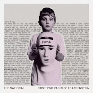 Aaron Dessner Instagram - I'm incredibly excited to announce @thenational 's new record "First Two Pages of Frankenstein" is out April 28th on @4ad ....This is my favorite record we have ever made ...for many reasons (more on that later).....and I feel so grateful that it came together in the way that it did. Today we released a single, "Tropic Morning News", out everywhere now, and more will come soon! We had so much help making this record what it is but I want to thank our dear friends @taylorswift @phoebebridgers and Sufjan for joining us and contributing so magically. The tracklist is below and I highly recommend pre-ordering vinyl now on americanmary.com ....we are also announcing a world tour today and you can find those dates online. Can't wait for everyone to hear this music and thank you!! And for those of you asking, Weird Goodbyes is also part of something very special, we made a mountain of music we love 😉

1. Once Upon A Poolside (feat. @sufjan Stevens)
2. Eucalyptus
3. New Order T-Shirt
4. This Isn’t Helping (feat. @phoebebridgers)
5. Tropic Morning News
6. Alien
7. The Alcott (feat. @taylorswift)
8. Grease In Your Hair
9. Ice Machines
10. Your Mind Is Not Your Friend (feat. Phoebe Bridgers)
11. Send For Me