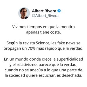 Albert Rivera Instagram - Vivimos tiempos en que la mentira apenas tiene coste. 

Según la revista Science, las fake news se propagan en las redes sociales un 70% más rápido que la verdad. 

En un mundo donde crece la superficialidad y el relativismo, parece que la verdad, cuando no se adecúa a lo que una parte de la sociedad quiere escuchar, es desechada. De hecho, quien nos dice la verdad suele ser más penalizado incluso que quien nos engaña.

Pero sigo creyendo que la verdad, aunque no esté de moda y pueda tener más coste que beneficio, nos sigue haciendo libres. 

#valores #frases #fake #verdad