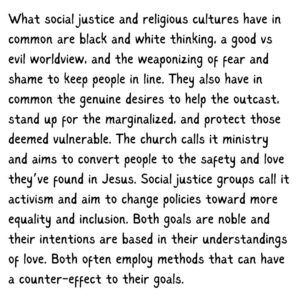 Alice Greczyn Instagram - Swipe! 👉🏼 I highlight the toxic parallels of #religion and #socialjusticeculture so we can recognize and help prevent abuse within each. Both have positive goals. My advocacy lies in helping people recover from the damage of good intentions.

I’ve found healing seeing different ways #fundamentalism presents, whether faith-based or #secular. As more people are shunned and shamed by secular purity culture, there’s a growing need for their support, just as there is for those shunned by religious purity culture.

I aim not to complain without offering solutions, not to criticize without suggesting alternatives, and not to be anti- without stating what I am pro-.

I am anti-shaming, anti-shunning, and anti-public humiliation.

I am pro-curiosity, pro-vulnerability, and pro-private conversations. I am also pro-diversity—diversity of approaches to reaching the same goals. If public call-outs and shunning align with your integrity, go for it. What aligns with my integrity is pointing out how this often backfires and worsens the very problems being called out.

It is not the GOALS of #socialjustice culture I object to—it is their METHODS I am in deep disagreement with. I share the goals of safety, inclusion, and love. I reject the methods of public humiliation, disfellowship, and Behavior Information Thought & Emotional (BITE) Control.

How can we expect people to change when we cut them off from what we hope they’ll change toward? When we bar people’s ability to be in community with others who hold different perspectives, we deprive them of the wisdom and growth that comes with time.

My Christian fundamentalist mind changed because my secular friends accepted me. It took years. Instead of giving up on people who commit #wrongthink, invite them further in. This may not be helpful in every instance. But too often I see calls for “keeping spaces safe” by shunning former members and maligning their character rather than showing, not preaching, what inclusion and diversity look like. Or were these always skin-deep?

Curiosity > condemnation. Understanding > vilification. Compassion > bigotry. Disagreement > disfellowship.

Image credit to @NakedPastor and @CultExpert