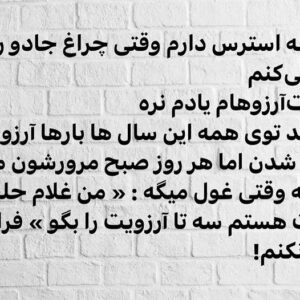 Arash Zellipour Instagram - .

سالهاست هر روز صبح که بیدار میشم
وقتی توی رختخواب چشمام باز میشن و دارم خودمو کِش میدم و به یه روز تکراری دیگه فکر میکنم،
یهو یادم میاد ممکنه امروز همون روز موعود باشه
ناگهان نیرویی در عضلاتم منو از رختخواب جدا میکنه :
امروز قراره «چراغ جادو» مو پیدا کنم
چراغ رنگ و رو رفته ای که باید سه بار روش دست بکشم‌تا غولش بیرون بیاد و ازم بخواد سه تا آرزو کنم
همیشه استرس دارم وقتی چراغ جادو رو پیدا می‌کنم
یه وقت‌آرزوهام یادم نره
هر چند توی همه این سال ها بارها آرزوهام عوض شدن اما هر روز صبح مرورشون می کنم که وقتی غول میگه : « من غلام حلقه به گوشت هستم سه تا آرزویت را بگو » فراموش شون نکنم!

سالهاست هر روز صبح با این امید از رختخواب بیرون میام و می دونم یکی از همین روزا « چراغ جادو » مو پیدا می کنم
نباید آرزوهام یادم برن..
شاید باید روی تکه کاغذی بنویسمشون تا یه وقت فراموششون نکنم
.
پی نوشت : بعضی وقت‌ها میخوام بعضی نوشته هامو اینجا باهاتون به اشتراک بذارم ، دوست دارم نظر بدین و بهم بگین دوسشون دارین یا نه…
.
#آرش_ظلی_پور#بازیگران_ایرانی#دلنوشته_های_من#غول_چراغ_جادو#چراغ_جادو#امید_به_آینده