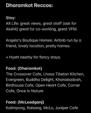 Ashish Shakya Instagram - I spent the last few weeks in Dharamkot, about 20 minutes upward from Mcleodganj, the adopted home of the revered mutton momo. Dharamkot is full of digital nomads and spiritual junkies who say things like 'cosmic interdimensional navel therapy' with a straight face. It was a solo trip (minus the few days that buddy @anuyeah dropped in for) which meant that I extroverted like I have never extroverted before. It's the kind of place where you end up having long convos with random travelers at cafes. I look forward to doing the same in Bombay, just to see people's horrified looks as they run screaming into traffic.

So if you're thinking of coming to Dharamkot, don't. Because right now it's the perfect balance of idyllic and active, and you mofos will ruin it like you did Kasol. Anyway, swipe to the end for food and stay reccos.