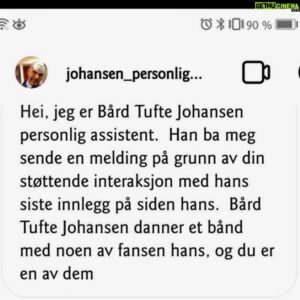 Bård Tufte Johansen Instagram - Har fått vite at noen får denne meldingen på pm.  Hen utgir seg for å være Bårds personlige assistent. Det stemmer ikke, så for all del ikke svar personen. 
T.o.  Bård har 3 personlige assistenter i 80% stilling (fri på fredager), en av disse skriver nå. Men denne kontoen utgir seg altså for å være en av oss. Fint om dere ikke skriver kommentarer som krever svar, siden det er fredag i morgen.