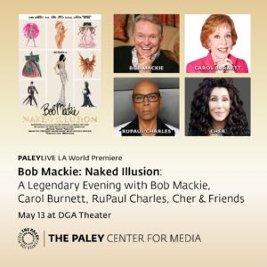 Bob Mackie Instagram - The @paleycenter for media announces an unforgettable PaleyLive event: The World Premiere Of Bob Mackie “Naked Illusion”.
 
The Premiere will feature a Screening of the Highly Anticipated Documentary by Director @matthew.miele, followed by a Once-in-a-Lifetime Conversation with @cher @itscarolburnett @rupaulofficial and the Film’s Inimitable Star, #BobMackie.
 
The Star-Studded PaleyLive Event Will Take Place on Monday, May 13 at the Director’s Guild of America in Los Angeles.

Tickets for this program are now on sale to Paley Patron Circle , Paley President’s Circle and Partner Members. 

Paley Individual, Family, and Supporting Members can access ticket’s on Friday, April 12 at noon ET. 

Tickets become available to the general public on Monday, April 22 at noon ET. 

For more information and to learn more about the benefits of Paley Center Membership including ticket presale, discounts, and VIP experiences please visit paleycenter.org/membership.  

#cher #rupaul #carolburnet #mackiemagic