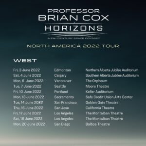 Brian Cox Instagram - Horizons North American Tour starts in less than three weeks.  Tickets are available at the link in profile. https://briancoxlive.co.uk #horizonstour

Tour Dates:
Washington DC - Apr 22 - Warner Theatre
Philadelphia - Apr 23 - Kimmel Cultural Campus
New York - Apr 26 - Beacon Theatre
New Haven CT - Apr 27 - Shubert Theatre
Boston - Apr 29 - Shubert Theatre at the Boch Center
Ottawa - May 1 - Centrepointe Theatre
Montreal - May 2 - Theatre Maisonneuve
Toronto - May 3 - Roy Thomson Hall
Toronto - May 4 - Roy Thomson Hall
Pittsburgh - May 5 - Byham Theater
Columbus - May 7 - Palace Theatre
Indianapolis - May 8 - Murat Theatre
Chicago (Night 1) - May 10 - Athenaeum Theatre
Chicago (Night 2) - May 11 - Athenaeum Theatre
Madison - May 12 - Capitol Theatre
Minneapolis - May 14 - Pantages Theatre
Denver - May 16 - Paramount Theatre
Salt Lake City - May 18 - Eccles Theater
Edmonton - June 3 - Northern Alberta Jubilee Auditorium
Calgary - June 4 - Southern Alberta Jubilee Auditorium
Vancouver - June 6 - The Orpheum
Seattle - June 7 - Moore Theatre
Portland - June 10 - The Keller Auditorium
Sacramento - June 13 - SAFE Credit Union Performing Arts Center
San Francisco - June 14 - Golden Gate Theatre
San Jose - June 16 - California Theatre
Los Angeles (Night 1) - June 17 - The Montalban Theatre
Los Angeles (Night 2) - June 18 - The Montalban Theatre
San Diego - June 20 - Balboa Theatre
Dallas - June 23 - Majestic Theatre
Austin - June 24 - Paramount Theatre
Austin - June 25 - Paramount Theatre
San Antonio - June 27 - Majestic Theatre
Houston - June 28 - Cullen Performance Hall