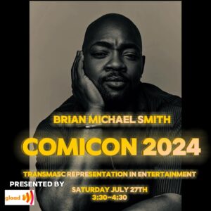Brian Michael Smith Instagram - I’m headed to San Diego for @comic_con to speak (panel style) on transmasc representation!

Count on an organization like @glaad to continuously prioritize visibility and equality. 

Transmasculine Representation in Entertainment 
Comicon San Diego
Saturday July 27th
3:30-4:30pm 

Don’t miss it!

#comicon #sandiego #glaad #comiconsandiego