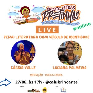 Cássia Valle Instagram - Literatura como veículo de IDENTIDADE!! 🤩
Nosso circuito Letras Pretinhas foi um sucesso e a 2ª edição é ONLINE. Amanhã, 27/06, teremos uma live incrível com as escritoras Cássia Valle e Luciana Palmeira, autoras dos livros que usamos em nosso projeto. 
“Calu, uma menina cheia de histórias” 😍
“Aziza, a preciosa contadora de sonhos” 💭
“Felipa, Maria Felipa” ✊🏾

Imersão literária preta infantojuvenil para todxs!! 💛📚

#calubrincante #letraspretinhas #literaturapreta