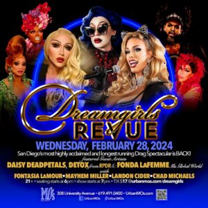 Chad Michaels Instagram - Please make a reserve for @dreamgirls_revue at @urbanmos next week 2/28, it’s going to be an epic show FEATURING
@theonlydetox 
@daisy_deadpetals 
@fondalafemme 
@landoncider 
@theonlymayhem 
@simplyfontasia 
and your host @chadmichaelsallstar !!

Reservations Available at:
Urbanmos.com/dreamgirls

#dreamgirlsrevue #urbanmos #sandiegodrag #mosuniverse #celebrityimpersonator #sandiegonightlife #hillcrestnightlife #hillcrestsandiego #sandiegoartist #sandiegodragqueen #sandiegoeats #sandiegoentertainment #sandiego #sandiegodrag #sandiegotourism #rupaulsdragrace #chadmichaels #mosgirls #drag #dragqueen #sandiegoevents #dragqueensofinstagram #dragshow #sandiegofun #sandiegocabaret #sandiegoqueens #2024