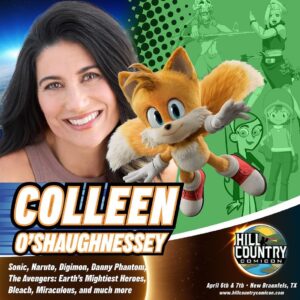 Colleen O'Shaughnessey Instagram - Repost from @hill_country_comicon
•
Leave the Flying to Her! 

Fans and friends, please help us welcome the voice of everyone’s favorite flying fox, Colleen O’Shaughnessey, to Hill Country Comicon! 🦊🦊🦊🦊

Celebrated as the voice of Miles “Tails” Prower in the Sonic the Hedgehog series, Colleen is also known for her performances as Sora Takenouchi in Digimon, Jazz Fenton in Danny Phantom and Nel Tu in Bleach!
 
So what are you waiting for? Make like Tails and FLY to buy your tickets to Hill Country Comicon! Coming to the New Braunfels Civic & Convention Center on April 6 and April 7!

For a limited time, get 50% off single admission tickets using the promo code HERO or click the link bit.ly/hcchero24

#hillcountrycomicon #sonic #newbraunfels #nbtx #hillcountryevents #comicon #fandom #hillcountrycomicon2024 #hcc2024 #art #comic #anime #games #childhood #naruto #narutoshippuden #digimon #bleach