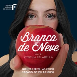 Cynthia Falabella Instagram - BRANCA DE NEVE ! 
  O Espaço Falabella apresenta com Muito Orgulho seu segundo curso- Montagem ! “Branca de Neve". Cynthia Falabella, que ganhou seu primeiro prêmio ao protagonizar Branca de Neve como Atriz dirigida pelo amado Carlos Gradim volta agora na direção do famoso conto com uma nova roupagem e linguagem. Um mergulho lúdico dentro da clássica obra, envolvendo Suspense, Romance, Drama e claro não poderia faltar uma pitada de comédia ! 

INFORMAÇÕES
Toda quinta de 19 às 22:30 e aos sábados de 15 às 18:30! 
Faixa etária: Criança , pré-adolescente , adolescente e adulto ! 
Início: 16 de setembro até 09 de dezembro
Apresentações : Primeira quinzena de dezembro 
Local: Rua Aspicuelta, 131 - Vila Madalena
🍎 Pra quem pergunta ; mas é Musical?  Não . É Teatro ! Teatro Musicado! ♥️ Contato : 91242-9668.  Inscrições Abertas! Vagas limitadas!