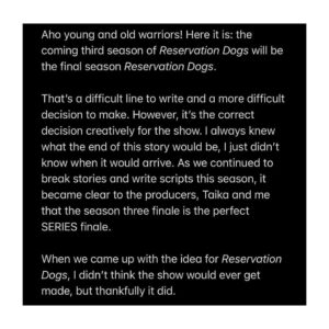 Dallas Goldtooth Instagram - It’s with bittersweet love I must share the news:  Season 3 of Reservation Dogs will be the FINAL season. 
•
Below is the news and statement by my brother and showrunner Sterlin Harjo: “It’s been incredible. A dream. Mvto for coming with us on this journey. Hvtvm Cehecares (until we meet again) ❤️❤️ scroll for message 👉🏾”