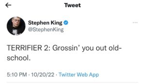 Damien Leone Instagram - Well that’s going on the poster! The one and only Stephen King has seen Terrifier 2 and was gracious enough to tweet this amazing quote! 🤡🙏🏻 Such a monumental honor….and he ain’t lying! 😉🤢🤘🏻🤡

#honored #terrifier #terrifier2 #stephenking