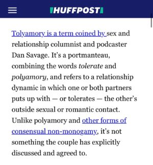 Dan Savage Instagram - @dansavage recently coined a new word—#tolyamory—to describe a form of non-monogamy that’s entered when people “tolerate,” “put up with,” and “turn a blind eye to” their partner’s extra-curricular sexual activity, but don’t openly negotiate or endorse it.

@huffpost reached out to me @love_insight_dating and Leanne Yau @polyphiliablog for comments. Check out the article for details! 💫

Please note that discussing this is not a *recommendation* for tolyamorous relationships. 🤷🏻‍♀️

But, it’s better to discuss what exists than to deny it. Tolyamory is a VERY common phenomenon, born from a society that attempts—unsuccessfully, of course—to enforce monogamy as a one-size-fits-all model.

Also considering the impact of vastly unequal power dynamics, especially between people of different genders and socio-economic statuses, many people end up in situations where they feel like they have no “good”—or better—option.

My hope is that this new media coverage of #tolyamory will bring more attention to the failures of mononormativity and the need for broader acceptance and normalization of #ethicallynonmonogamous ways of relating—so that we can all create more honest, transparent, and healthy intimate relationships! 😍

Thank you @kelseyborresen for bringing attention to this, and @dansavage for your awesome neologisms ❤️

@huffpostlife @polyphiliablog @kelseyborresen 

#enm #cnm #polyamorous #polyamory #ethicalnonmonogamy #consensualnonmonogamy #relationshipanarchy #solopoly #compersion #consciousrelationships