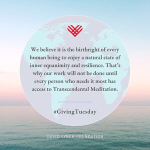 David Lynch Instagram - We believe it is the birthright of every human being to enjoy a natural state of inner equanimity and resilience. That's why our work will not be done until every person who needs it most has access to #TranscendentalMeditation.

Help us Give the gift of #TM for #GivingTuesday at the link in our bio.