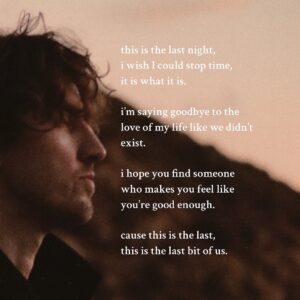 Dean Lewis Instagram - i’m standing here saying goodbye to the love of my life like we never existed in the first place. i hold her hand and tell her I’ll always be looking for her in the distance wherever I am, i know it. It’s hard to believe that from this moment on, we will be strangers forever. All these years gone in a single moment. We hug and she walks to the door, she looks at the ground, and then back to my eyes, smiles then leaves. Goodbye my darling, this is it, this is the last bit of us❤️