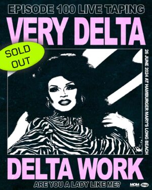 Delta Work Instagram - *SOLD OUT* VERY DELTA EPISODE 100 LIVE TAPING TONIGHT AT @hamburgermaryslb

DOORS: 6:00PM
SHOW: 8:00PM
MEET & GREET: Immediately after show

🔸 Starring: @deltawork 
🔸 Guest Starring: @sutanamrull
🔸 Guest Performers: @charliedc4 @natasha_estrada 

🍔 FULL KITCHEN & BAR OPEN
🍹 CURATED COCKTAILS 
💅🏼SHOW EXCLUSIVE MERCHANDISE

poster art by @dougpartyofone