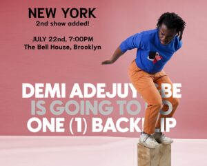 Demi Adejuyigbe Instagram - NEW YORK the first show sold out so quickly that we are adding a second show!!! which is technically the first show now cause it happens 3 days before.

sorry for anyone who bought a ticket under the guise of being one of the first people in New York to see me do one single backflip. as an apology i will reveal 10 of my 16 credit card numbers:  418720424296. no particular order there but they’re all on the card somewhere.

ticket link in bio! swipe for photos from previous times i have done a backflip in New York