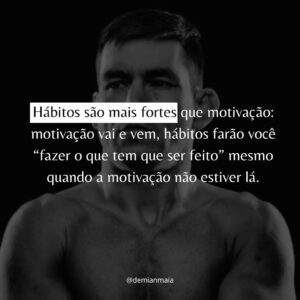 Demian Maia Instagram - 🇧🇷: Hábitos são mais fortes que motivação 
🇺🇲: Habits are more powerful than motivatio 

#motivação #motivation #hábitos #habits