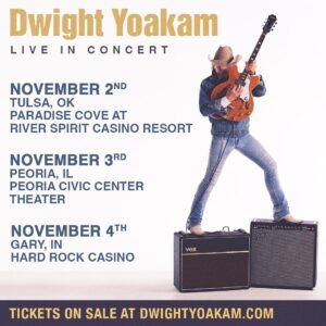 Dwight Yoakam Instagram - Coming soon! Dwight will be performing in the following cities:

Nov 2nd - Tulsa, OK
Paradise Cove at River Spirit Casino Resort

Nov 3rd - Peoria, IL
Peoria Civic Center Theater

Nov 4th - Gary, IN
Hard Rock Casino

Tickets are available to purchase on dwightyoakam.com

- D Team

#dwightyoakam #tour
