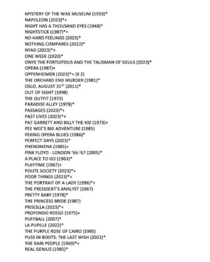 Edgar Wright Instagram - Once again in 2023, I tried to watch the equivalent of a film a day… and I fell a little short at 344! Even if you count the seven films I saw twice, that still only gets me to 351. So, basically, I FAILED.

But here are the films I did see in ’23… (*Denotes a first-time watch   Denotes that I saw it at the cinema)

P.S. Yes, I DO have a Letterboxd account, but, for now, it’s private. I love making lists on there, but haven’t gotten around to logging day by day yet. Maybe next year x

P.P.S. The films I saw twice? ASTEROID CITY (twice at the cinema), BRAZIL (once at the cinema), KILLERS OF THE FLOWER MOON (twice at the cinema), MISSION IMPOSSIBLE: DEAD RECKONING PART 1 (twice at the cinema), OPPENHEIMER (twice in IMAX), SALTBURN (twice at the cinema), and WHAM!

P.P.P.S. The most films I saw in one single day? That would be in Paris, doing a mini-marathon of the city’s beautiful repertory circuit with a five-movie day on Monday the 7th of August with…

THE EXORCIST (1973) 
FACES (1968)
JEZEBEL (1938)
ASTEROID CITY (2023)
DRESSED TO KILL (1980)

I call that a damn good Monday. Love you all x