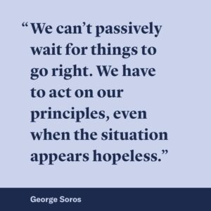George Soros Instagram - At this revolutionary moment, when so much hard-won progress is being attacked by the forces of division and hatred, it is imperative that those who believe in democracy and human dignity speak out for what they know is right. The open society will always have its enemies, but now is our time to reaffirm our commitment to a world of equality, tolerance, justice, and peace. Please follow the link in bio for more.