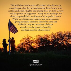 George W. Bush Instagram - Laura and I wish our fellow Americans a safe, healthy, and happy Independence Day.  We are fortunate to be citizens of the greatest country in the world, blessed with liberty and promise and grateful to those who defend it. ⁣
⁣
Repost from @thebushcenter: ⁣
⁣
“We hold these truths to be self-evident, that all men are created equal, that they are endowed by their Creator with certain unalienable Rights, that among these are Life, Liberty and the pursuit of Happiness.” Today we acknowledge our shared responsibilities as citizens of an imperfect nation. While we celebrate our freedom and our democracy, giving particular thanks to those who serve and defend it, may we continue to dedicate ourselves to the pursuit of equality and happiness for all Americans.