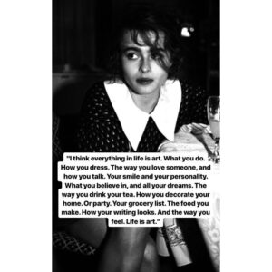 Georgina Reilly Instagram - F A V E Q U O T E
“I think everything in life is art. What you do. How you dress. The way you love someone, and how you talk. Your smile and your personality. What you believe in, and all your dreams. The way you drink your tea. How you decorate your home. Or party. Your grocery list. The food you make. How your writing looks. And the way you feel. Life is art.”
- Helena Bonham Carter
@__nitch