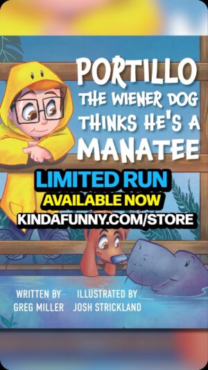 Greg Miller Instagram - I wrote a children's book! 

Two years ago, we lost Portillo. 

When he passed, I put a PDF of a years old children’s book manuscript I wrote about him online.

Today, it’s a real book that you can get on kindafunny.com/store.

Thank you for your support. I miss Porty every day.

Thank you, @joshstrickland87 for the art.

Thank you, @antbarlow for making this happen.

Thank you, @mexolicious for the sea creature edits. 

Thank you, @joeynoelle for running logistics.

#kindafunny #portillo
