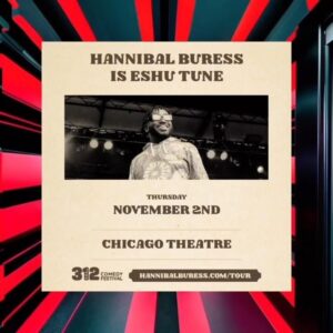 Hannibal Buress Instagram - November 2nd.  returning to the Chicago Theatre.  Comedy set followed by @eshutune music set.  Full band.