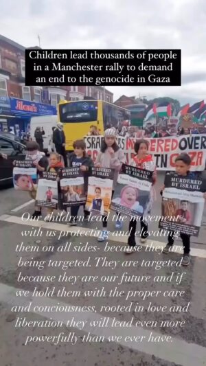 Hāwane Rios Instagram - Our children lead the movement with us protecting and elevating them on all sides- because they are being targeted. They are targeted because they are our future and if we hold them with the proper care and conciousness, rooted in love and liberation they will lead even more powerfully than we ever have.

Repost @wearthepeace 

Today in Manchester, children led thousands of protesters to demand an end to the genocide in Gaza.

Video: @manchester_palestine_action 
Song: @jenngrantmusic