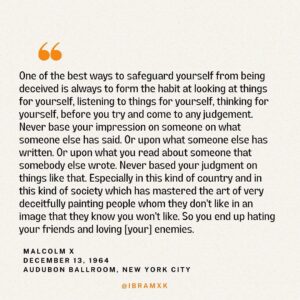 Ibram X. Kendi Instagram - On this day, in 1965, five assassins murdered Malcolm X at the Audubon Ballroom in New York City. But they did not silence his words. Malcolm’s words still ring with relevance for our time.

These quotes are from MALCOLM X SPEAKS, a collection of Malcolm’s speeches and statements, mostly from the last year of his life. I wrote the introduction for a new edition that dropped yesterday.