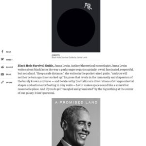 Janna Levin Instagram - Take a black hole to the Promised Land.

Okay, totally enjoying pride of place. Right next to Obama? Hope he reads the Phillie Inquirer. Black Hole Survival Guide making gift guides: "if you do get mangled and granulated by the big nothing at the center of our galaxy, it isn’t personal." #BlackHoles #BlackHoleSurvivalGuide @liahalloranstudio @barackobama @phillyinquirer