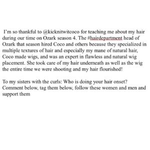 Jessica Frances Dukes Instagram - #NationalCrownDay was July 3rd so here is my #testimony. “#THISISMYHAIR”. Yes this is all #myhair. No you don’t see my hair much in my work because it’s rare that it’s “right for the role” (which I can see changing on certain shows and films), or there aren’t proper people onstaff or #onset to handle my #naturalhair (which I can also see changing on certain shows and films). It’s amazing to me when I watch shows that have #hairdepartments well versed in #naturalblackstyles and how amazing the black women look. It’s so refreshing and gives me hope. 

(Swipe to read my full testimony... We still have work to do….

To #mysisters with the Natural Manes: Who is doing your #haironset? Comment below, tag them below, follow these women and men and support them 

I’ll start by shouting out @kicknitwitcoco 

The #hairdepartment head of Ozark season 4 hired her because she was a #specialist in #multipletextures of #hair but especially my natural hair. My hair flourished for a year under her hands because she not only made beautiful wigs and was an expert in flawless and natural #wigplacement #lacefronts. She took care of my hair underneath.

#BlackHair #Onset #NaturalHairHealth #ProtectMyCrown #HairStyles #Hairtexture #CrownProud #PassTheCrown #CrownDay #Blackhaironset #MyNaturalHair #Mane #blackwomen 

Photographer @lelunddurond 🖤🖤🖤🖤
Hair @jtouch 
Makeup @savvystarbeauty 
#JessicaFrancesDukes