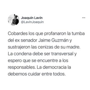 Joaquín Lavín Instagram - Cobardes los que profanaron la tumba del ex senador Jaime Guzmán y sustrajeron las cenizas de su madre. La condena debe ser transversal y espero que se encuentre a los responsables. La democracia la debemos cuidar entre todos.