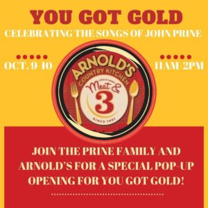 John Prine Instagram - It's no secret that John loved Arnold's Country Kitchen here in Nashville. If John wasn't on the road you could almost always guarantee that he would be at Arnold's on meatloaf day! We are excited to announce that Arnold's is opening back up on Oct. 9th & 10th as part of our You Got Gold celebrations. They will also be the "official" headquarters for the Oh Boy Records Pop-Up Shop! Come get all your official John Prine gear while enjoying some of the best food the city has to offer!