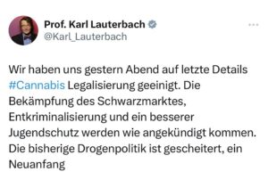 Karl Lauterbach Instagram - Wir haben uns gestern Abend auf letzte Details #Cannabis Legalisierung geeinigt. Die Bekämpfung des Schwarzmarktes, Entkriminalisierung und ein besserer Jugendschutz werden wie angekündigt kommen. Die bisherige Drogenpolitik ist gescheitert, ein Neuanfang

https://www.zeit.de/gesundheit/2024-02/cannabis-legalisierung-koalition-einigung-neuer-entwurf