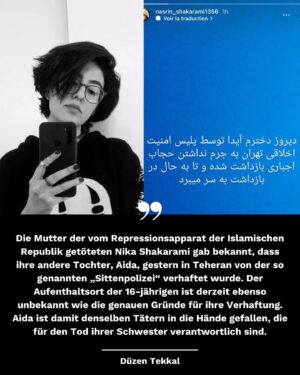 Klaas Heufer-Umlauf Instagram - Erst Nika, jetzt ihre Schwester Aida. Die Mullahs in Iran führen ihren Krieg gegen die Frauen fort. Wann endlich stehen wir ihnen bedingungslos zur Seite gegen das brutale Gender-Apartheid-Regime?

Die Mutter der vom Repressionsapparat der Islamischen Republik getöteten Nika Shakarami gab bekannt, dass ihre andere Tochter, Aida, gestern in Teheran von der so genannten „Sittenpolizei“ verhaftet wurde. Der Aufenthaltsort der 22-jährigen ist derzeit ebenso unbekannt wie die genauen Gründe für ihre Verhaftung. Aida ist damit denselben Tätern in die Hände gefallen, die für den Tod ihrer Schwester verantwortlich sind. 

Nika Shakarami verschwand am 20. September 2022 in Teheran, nachdem sie sich den Protesten angeschlossen hatte, die nach der Ermordung von #JinaMahsaAmini landesweit entbrannt waren – neun Tage nach ihrem Verschwinden fand Nikas Familie nach rastloser Suche ihren toten Körper, der Spuren von Folter aufwies, in einer Leichenhalle. Kurz vor ihrem Tod soll Nika noch mit einem Freund telefoniert haben: Sie sagte, sie sei „auf der Flucht vor den Sicherheitsbeamten“. Man geht davon aus, dass Nika in Gewahrsam ermordet wurde. 

Seid die Stimme für Aida Shakarami! #AidaShakarami #JinaMahsaAmini #EndGenderApartheid