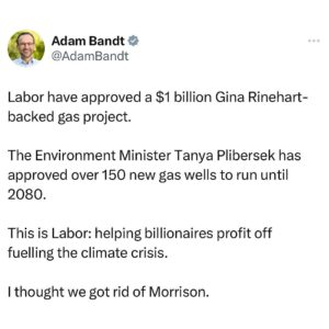 Larissa Waters Instagram - Nine gas projects. Five coal projects. 

That’s how many fossil fuel projects have been approved since the Albanese Government came to office. 

The International Energy Agency has said no new coal, oil and gas projects can be built in order to reach net zero by 2050. 

But Labor care more about lining the pockets of billionaires like Gina Rinehart and the fossil fuel CEOs.