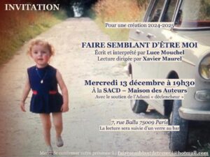 Luce Mouchel Instagram - Le 13 décembre à 19h30
Faire semblant d’être moi
écrit et interprété par @lucemouchel 
lecture dirigée par @xpmaurel 

Étape de découverte d’un projet
pour une création idéalement en 2024/2025

L’équipe artistique sera aussi composée de @veraicona1 @carolinemarcade Pierre-Alain Chapuis et Gérard Poli

SACD-Maison des Auteurs
7, rue Ballu
75009 Paris

Venez ! Partagez !
(Vous pouvez vous annoncer en commentaire ou en écrivant à fairesemblantdetremoi@hotmail.com)