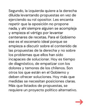 Marcela Cubillos Instagram - Las oposiciones no pueden caer en el juego de darle a la izquierda lo que ella quiere: división, discusión anticipada sobre propuestas, acuerdos cuando Chile aún paga los costos de sus malas reformas, y blanqueo prematuro a su prontuario.

Chile necesita, más que nunca, una oposición unida, con proyecto político propio, y más que “propositiva”, proporcional al daño que esta izquierda le está haciendo a Chile. 

Esa es la pega hoy. Si se hace bien, tocará gobernar.

Diario El Mercurio