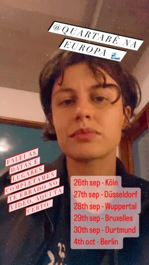 Maria Beraldo Instagram - eurotour da @quartabe ! venham!
vamos lançar o disco de Dorival em vinil la (:
vcs que moram na Alemanha ou Belgica e arredores venhammm e quem conhece pessoal por esses países marca aqui pra eles colarem com nóis!

ATENÇÃO: falei as datas e lugares completamente errado no vídeo 🫠 mas ta escrito certo!

ajudem nóis a espalhar essa tour que ta mt da boa e tem o agenciamento da nossa maravilhosa @uirapuru_produtora ❤️