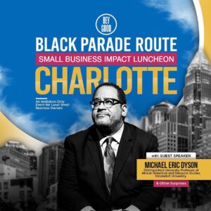 Michael Eric Dyson Instagram - #Charlotte, NC, @BeyGOOD is coming to your city next month! 

And we are excited to announce that Dr. @michaelericdyson will be our guest speaker at the Black Parade Route Small Businesses Impact Luncheon! 

Dr. Dyson is one of the most prolific voices of our time: educator par excellent, social influencer, and master business guru. 

You will have an opportunity to meet and network with other local entrepreneurs and small business owners. AND... $100,000 in grants will be awarded. 

Our Founder, Mrs. @Beyonce Knowles-Carter and BeyGOOD Foundation are committed to equipping and elevating entrepreneurs and small business owners with tools and resources to grow, scale their business, to help close the wealth gap. Because we believe everyone has the right to Economic Equity!

Charlotte... GOOD is headed your way!